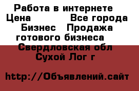 Работа в интернете › Цена ­ 1 000 - Все города Бизнес » Продажа готового бизнеса   . Свердловская обл.,Сухой Лог г.